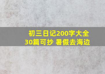 初三日记200字大全30篇可抄 暑假去海边